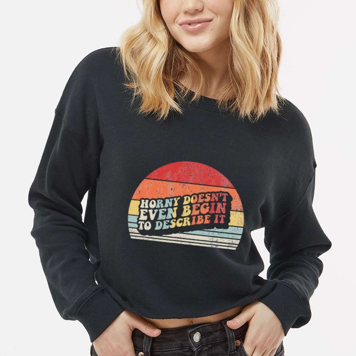 Horny DoesnT Even Begin To Describe It Funny Cropped Pullover Crew