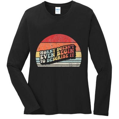 Horny DoesnT Even Begin To Describe It Funny Ladies Long Sleeve Shirt