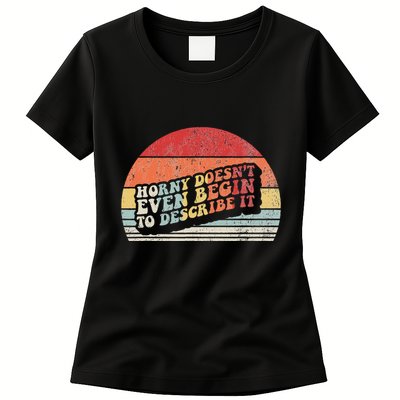 Horny DoesnT Even Begin To Describe It Funny Womens T-Shirt