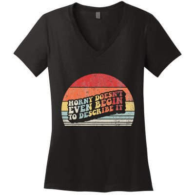 Horny DoesnT Even Begin To Describe It Funny Women's V-Neck T-Shirt