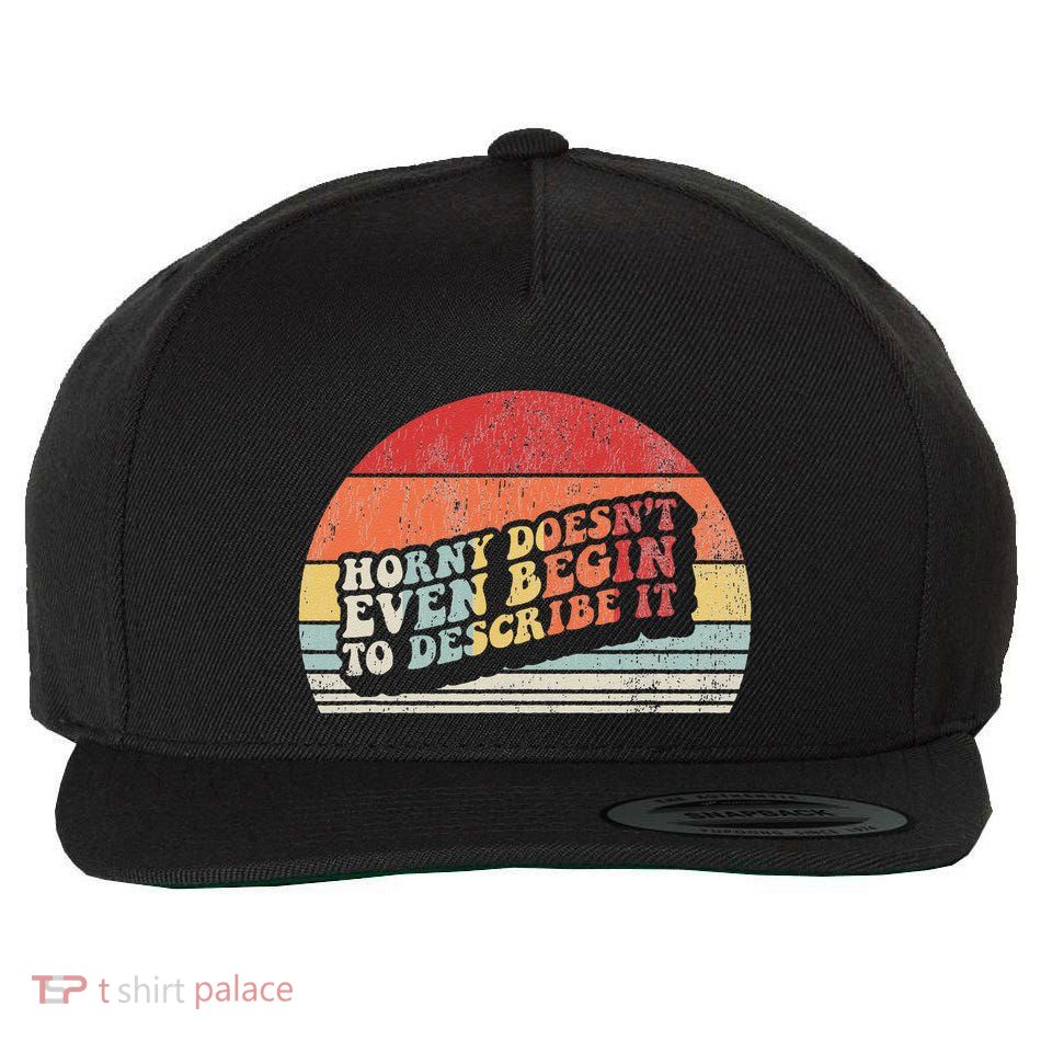 Horny DoesnT Even Begin To Describe It Funny Wool Snapback Cap