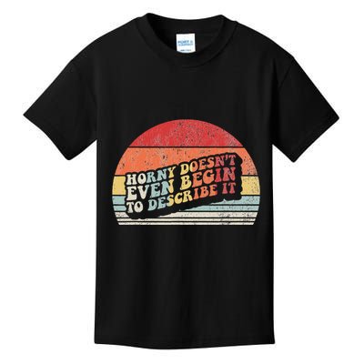Horny DoesnT Even Begin To Describe It Funny Kids T-Shirt