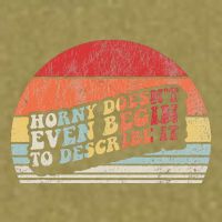 Horny DoesnT Even Begin To Describe It Funny Garment-Dyed Women's Muscle Tee