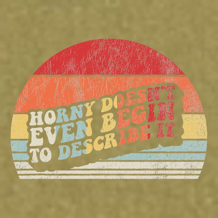 Horny DoesnT Even Begin To Describe It Funny Garment-Dyed Women's Muscle Tee