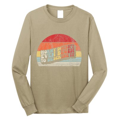 Horny DoesnT Even Begin To Describe It Funny Long Sleeve Shirt