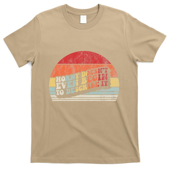 Horny DoesnT Even Begin To Describe It Funny T-Shirt