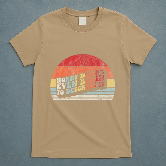 Horny DoesnT Even Begin To Describe It Funny T-Shirt