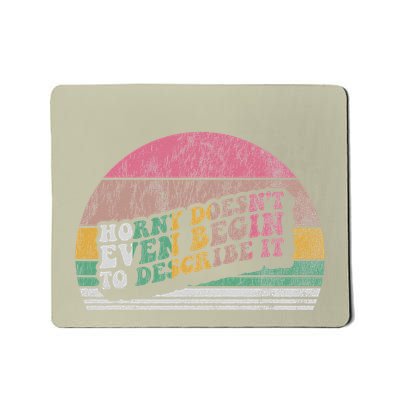 Horny DoesnT Even Begin To Describe It Mousepad