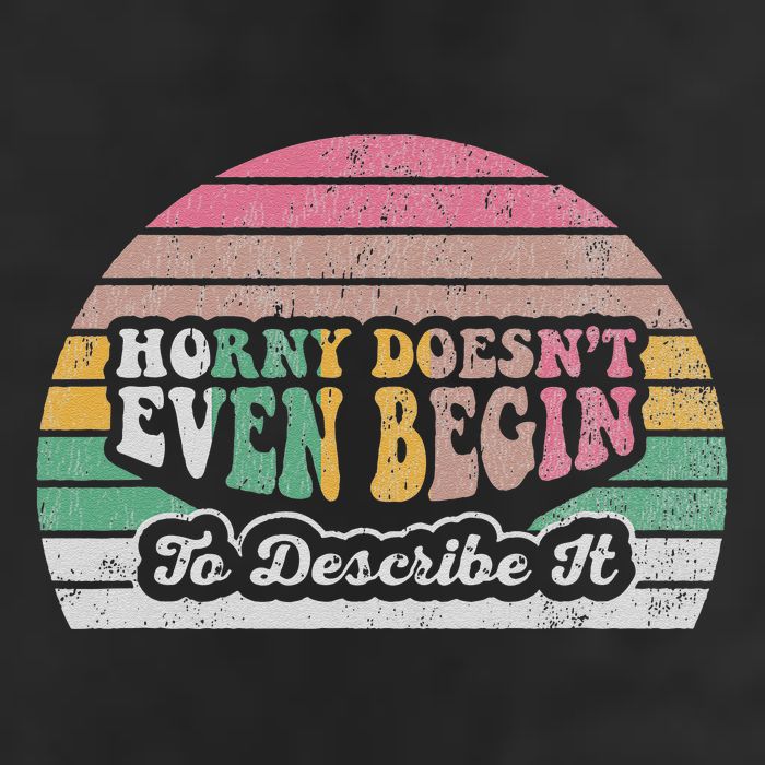 Horny DoesnT Even Begin To Describe It Trucker Hat