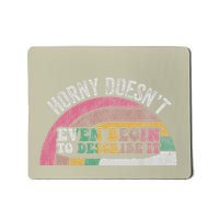 Horny DoesnT Even Begin To Describe It Mousepad