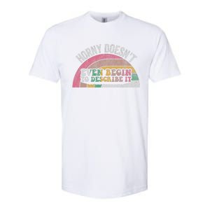 Horny DoesnT Even Begin To Describe It Softstyle CVC T-Shirt