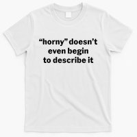 Horny Doesnt Even Begin To Describe It T-Shirt
