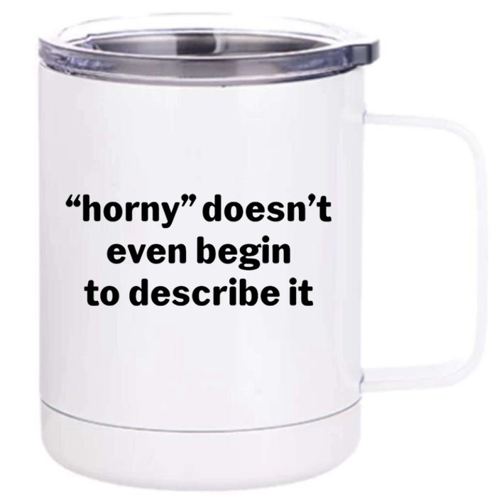 Horny Doesnt Even Begin To Describe It 12 oz Stainless Steel Tumbler Cup