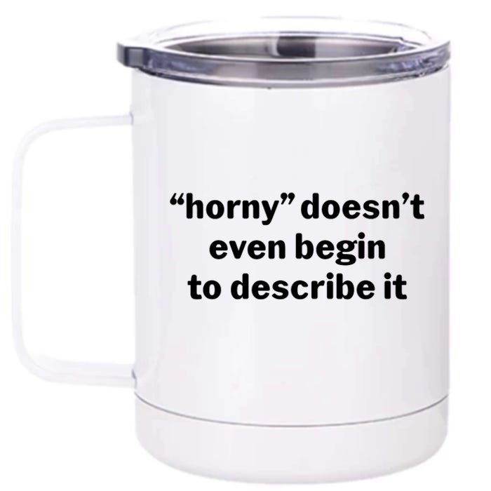 Horny Doesnt Even Begin To Describe It 12 oz Stainless Steel Tumbler Cup