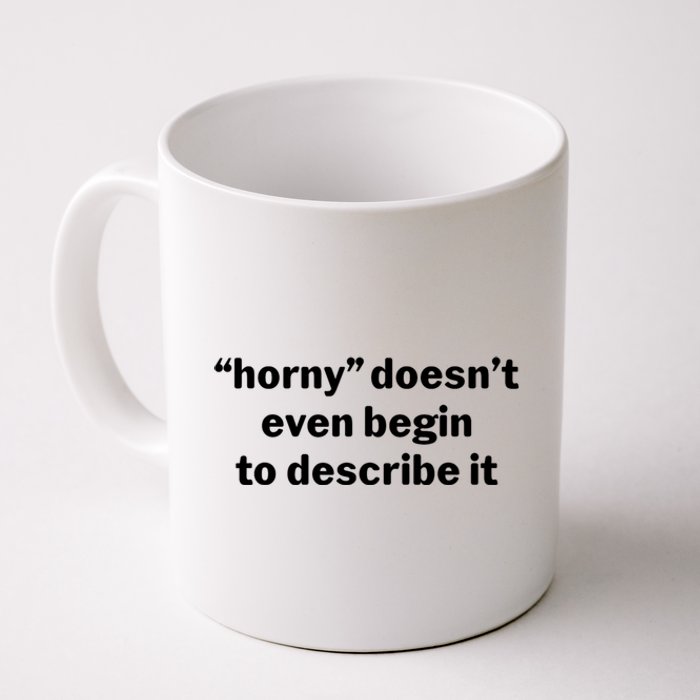 Horny Doesnt Even Begin To Describe It Coffee Mug