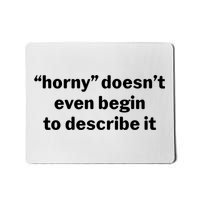 Horny Doesnt Even Begin To Describe It Mousepad