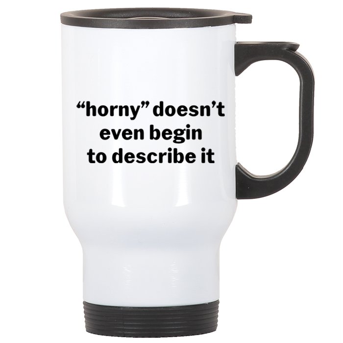 Horny Doesnt Even Begin To Describe It Stainless Steel Travel Mug