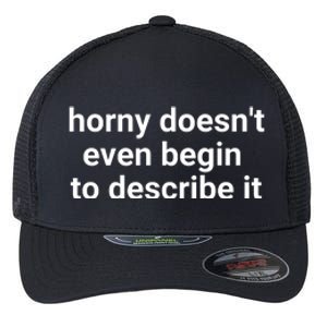 Horny Doesnt Even Begin To Describe It Flexfit Unipanel Trucker Cap