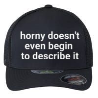 Horny Doesnt Even Begin To Describe It Flexfit Unipanel Trucker Cap