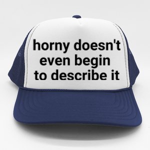 Horny Doesnt Even Begin To Describe It Trucker Hat