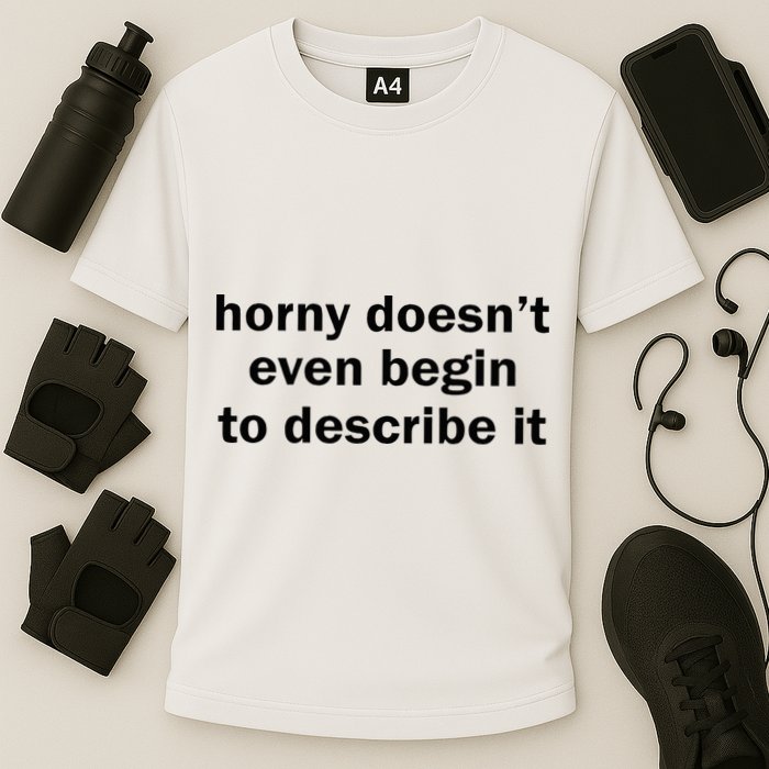 Horny Doesnt Even Begin To Describe It Performance Shirt