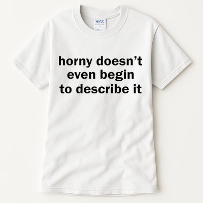 Horny Doesnt Even Begin To Describe It Tall T-Shirt