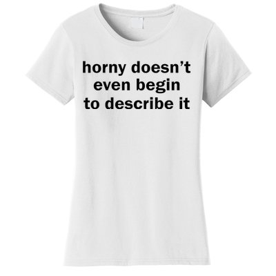 Horny Doesnt Even Begin To Describe It Women's T-Shirt