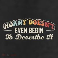 Horny DoesnT Even Begin To Describe It Quote Trucker Hat