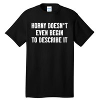 Horny Doesnt Even Begin To Describe It Tall T-Shirt