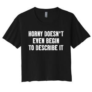 Horny Doesnt Even Begin To Describe It Women's Crop Top Tee