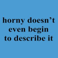Horny Doesn’T Even Begin To Describe It Tie Dye Hoodie