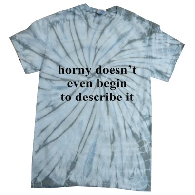 Horny Doesn’T Even Begin To Describe It Tie-Dye T-Shirt