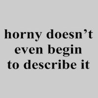 Horny Doesn’T Even Begin To Describe It Tie-Dye T-Shirt