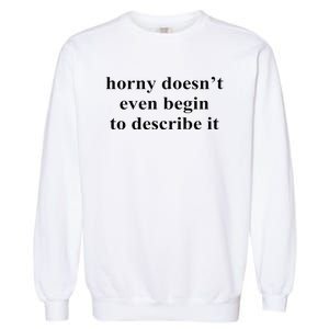 Horny Doesn’T Even Begin To Describe It Garment-Dyed Sweatshirt