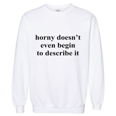 Horny Doesn’T Even Begin To Describe It Garment-Dyed Sweatshirt