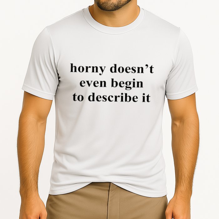 Horny Doesn’T Even Begin To Describe It Performance Shirt