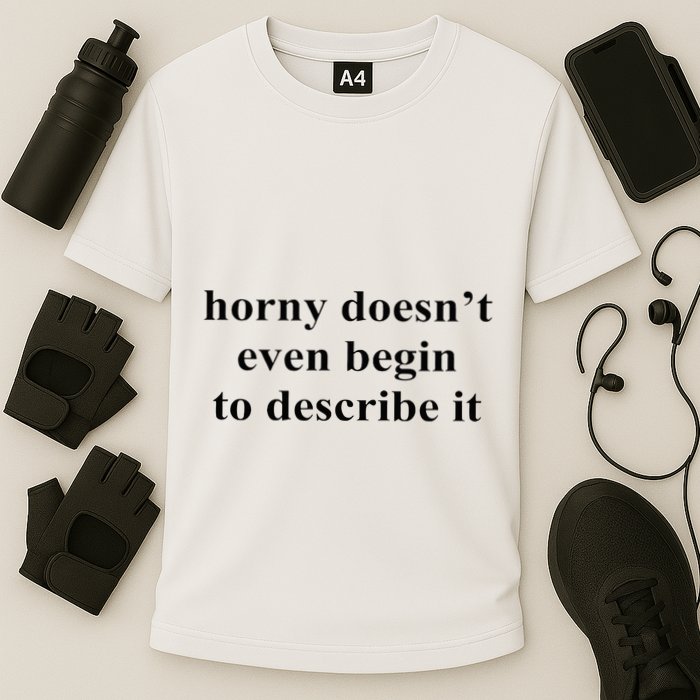 Horny Doesn’T Even Begin To Describe It Performance Shirt