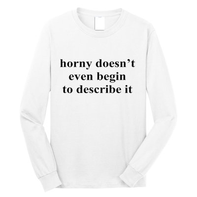Horny Doesn’T Even Begin To Describe It Long Sleeve Shirt