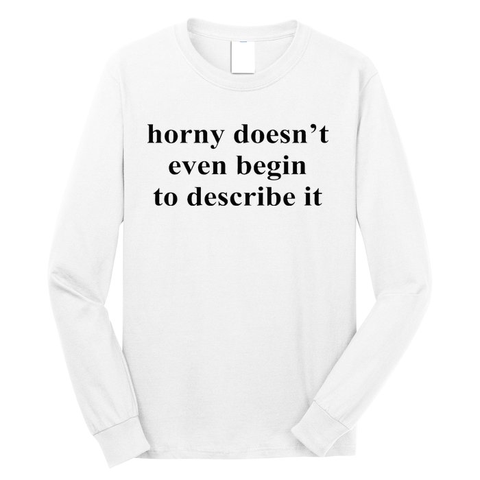 Horny Doesn’T Even Begin To Describe It Long Sleeve Shirt