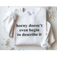Horny Doesn’T Even Begin To Describe It Sweatshirt