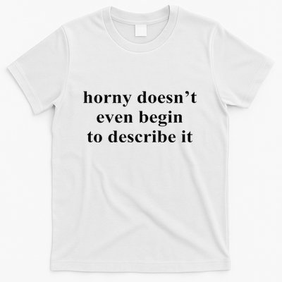Horny Doesn’T Even Begin To Describe It T-Shirt