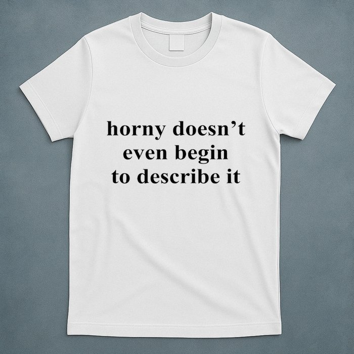 Horny Doesn’T Even Begin To Describe It T-Shirt