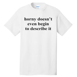 Horny Doesn’T Even Begin To Describe It Tall T-Shirt