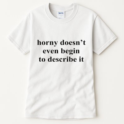 Horny Doesn’T Even Begin To Describe It Tall T-Shirt