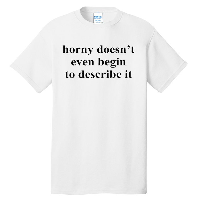 Horny Doesn’T Even Begin To Describe It Tall T-Shirt