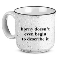 Horny Doesn’T Even Begin To Describe It 15oz Campfire Ceramic Mug