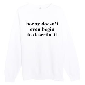 Horny Doesn’T Even Begin To Describe It Premium Crewneck Sweatshirt