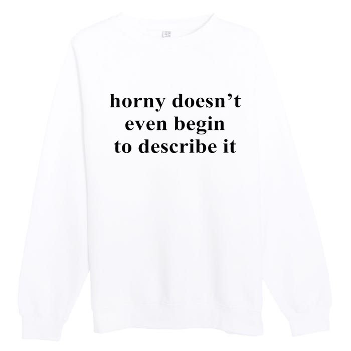 Horny Doesn’T Even Begin To Describe It Premium Crewneck Sweatshirt