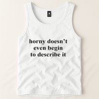 Horny Doesn’T Even Begin To Describe It Tank Top