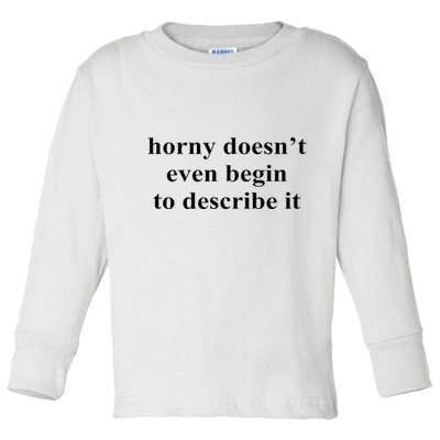 Horny Doesn’T Even Begin To Describe It Toddler Long Sleeve Shirt
